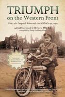 Triumph on the Western Front: Diary of a Despatch Rider with the ANZACs 1915-1919