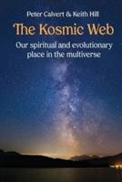 The Kosmic Web: A New Model of the Kosmos Channelled for the Twenty-First Century