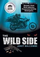 The Wild Side: True Story. Betrayal. Grief. Meth-addiction. Paranormal Activity. Redemption.