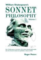 William Shakespeare's Sonnet Philosophy, Volume 1   : How Shakespeare structured his nature-based philosophy into the Sonnets before he published them in 1609