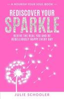 Rediscover Your Sparkle: Revive the Real You and Be Rebelliously Happy Every Day