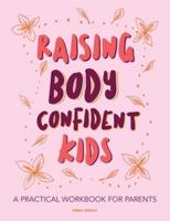 Raising Body Confident Kids: A practical workbook for parents
