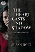 The Heart Casts No Shadow: an otherworld story