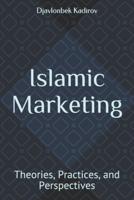 Islamic Marketing: Theories, Practices, and Perspectives