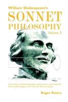 William Shakespeare's Sonnet Philosophy, Volume 3   : An analysis of individual plays and poems to show that the Sonnet philosophy is the basis for their meaning