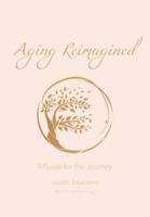 Aging Reimagined: A Guide For The Journey