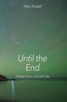 Until the End: Notes on a Small Life