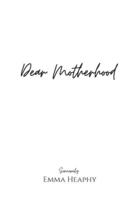 Dear Motherhood:  A collection of real, raw and romantic poetry and prose about the big little love story that is early motherhood.