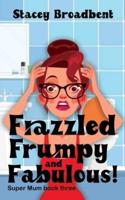 Frazzled, Frumpy and Fabulous!: A humorous tale of motherhood