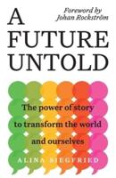 A Future Untold: The Power of Story to Transform the World and Ourselves