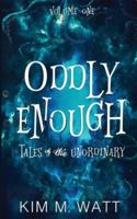 Oddly Enough: Tales of the Unordinary, volume one