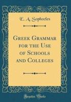 Greek Grammar for the Use of Schools and Colleges (Classic Reprint)