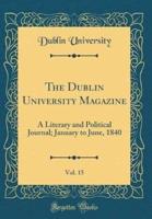 The Dublin University Magazine, Vol. 15
