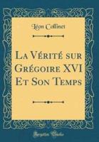 La Vï¿½ritï¿½ Sur Grï¿½goire XVI Et Son Temps (Classic Reprint)