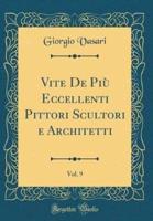 Vite De Piu Eccellenti Pittori Scultori E Architetti, Vol. 9 (Classic Reprint)