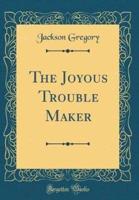 The Joyous Trouble Maker (Classic Reprint)