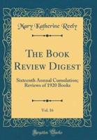 The Book Review Digest, Vol. 16