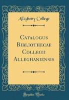 Catalogus Bibliothecae Collegii Alleghaniensis (Classic Reprint)