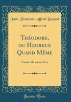 Thï¿½odore, Ou Heureux Quand Mï¿½me