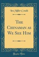 The Chinaman as We See Him (Classic Reprint)