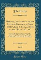 Memoirs, Illustrative of the Life and Writings of John Evelyn, Esq. F. R. S., Author of the Sylva, &C., &C, Vol. 2