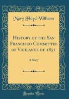 History of the San Francisco Committee of Vigilance of 1851