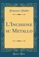 L'Incisione Su Metallo (Classic Reprint)