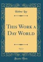 This Work a Day World, Vol. 2 (Classic Reprint)