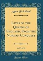 Lives of the Queens of England, from the Norman Conquest, Vol. 9 of 16 (Classic Reprint)