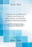 A Treatise of the Relative Rights and Duties of Belligerent and Neutral Powers in Maritime Affairs