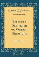 Speeches Delivered on Various Occasions (Classic Reprint)