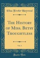 The History of Miss. Betsy Thoughtless, Vol. 4 (Classic Reprint)