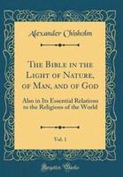 The Bible in the Light of Nature, of Man, and of God, Vol. 1