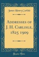 Addresses of J. H. Carlisle, 1825 1909 (Classic Reprint)
