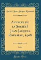 Annales De La Sociï¿½tï¿½ Jean-Jacques Rousseau, 1908, Vol. 4 (Classic Reprint)