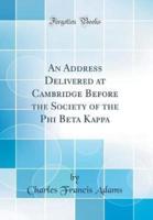 An Address Delivered at Cambridge Before the Society of the Phi Beta Kappa (Classic Reprint)