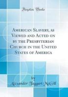 American Slavery, as Viewed and Acted on by the Presbyterian Church in the United States of America (Classic Reprint)