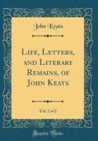 Life, Letters, and Literary Remains, of John Keats, Vol. 2 of 2 (Classic Reprint)