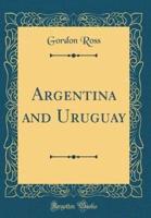 Argentina and Uruguay (Classic Reprint)