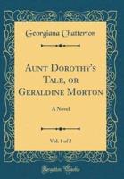 Aunt Dorothy's Tale, or Geraldine Morton, Vol. 1 of 2