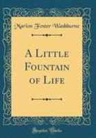 A Little Fountain of Life (Classic Reprint)