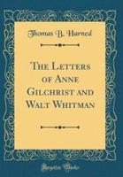 The Letters of Anne Gilchrist and Walt Whitman (Classic Reprint)
