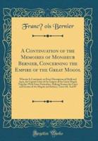 A Continuation of the Memoires of Monsieur Bernier, Concerning the Empire of the Great Mogol
