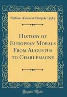 History of European Morals from Augustus to Charlemagne (Classic Reprint)