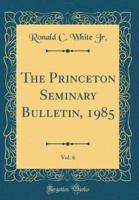 The Princeton Seminary Bulletin, 1985, Vol. 6 (Classic Reprint)