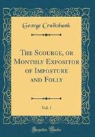 The Scourge, or Monthly Expositor of Imposture and Folly, Vol. 1 (Classic Reprint)