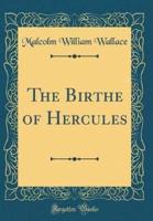 The Birthe of Hercules (Classic Reprint)