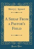 A Sheaf from a Pastor's Field (Classic Reprint)
