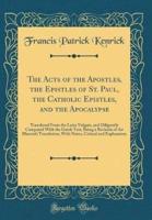 The Acts of the Apostles, the Epistles of St. Paul, the Catholic Epistles, and the Apocalypse