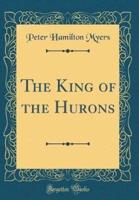 The King of the Hurons (Classic Reprint)